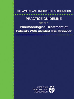 cover image of The American Psychiatric Association Practice Guideline for the Pharmacological Treatment of Patients With Alcohol Use Disorder